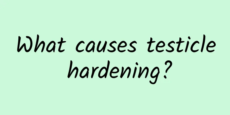 What causes testicle hardening?