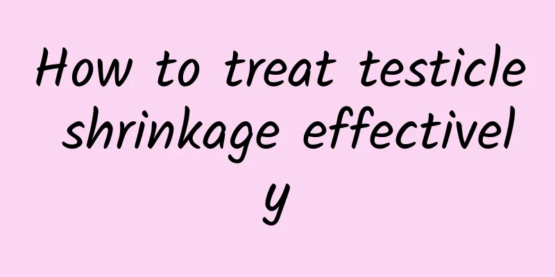 How to treat testicle shrinkage effectively