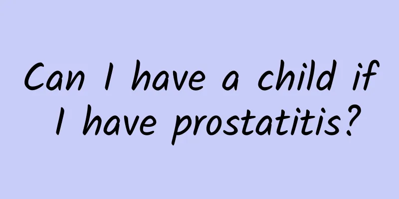 Can I have a child if I have prostatitis?