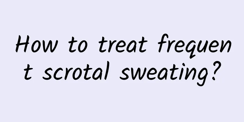 How to treat frequent scrotal sweating?