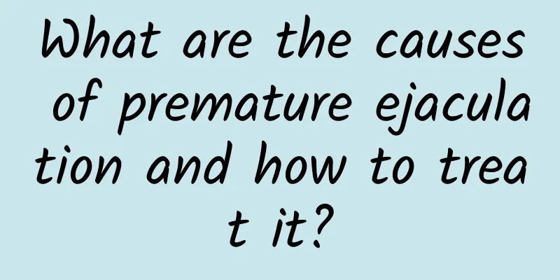 What are the causes of premature ejaculation and how to treat it?
