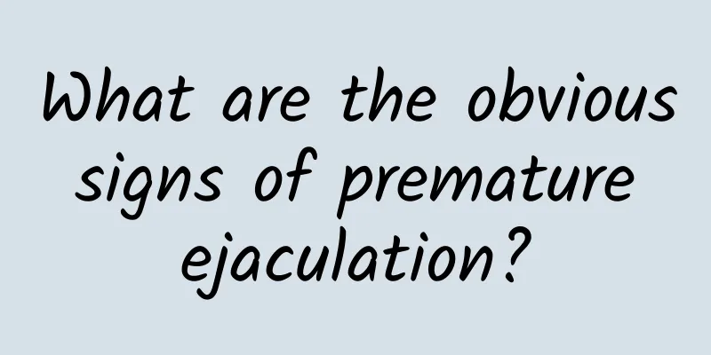 What are the obvious signs of premature ejaculation?
