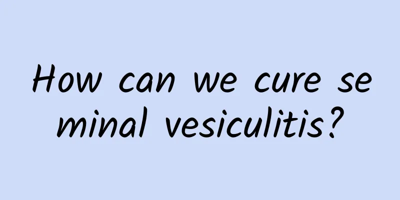 How can we cure seminal vesiculitis?