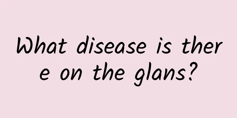 What disease is there on the glans?
