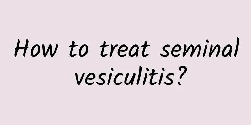 How to treat seminal vesiculitis?