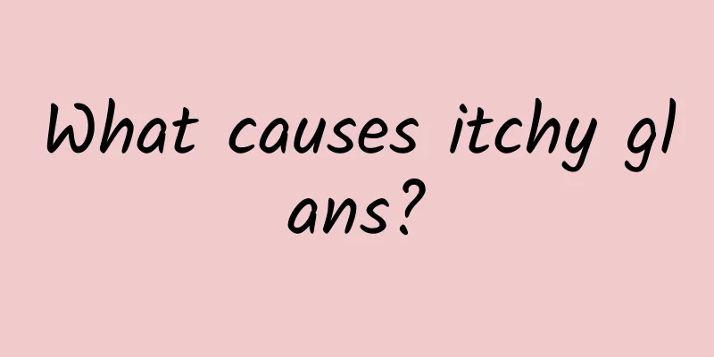 What causes itchy glans?