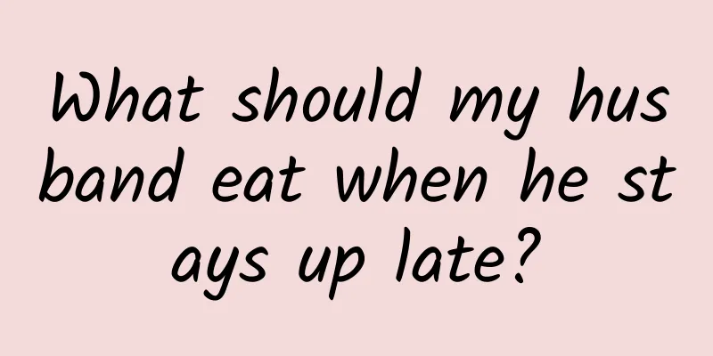 What should my husband eat when he stays up late?