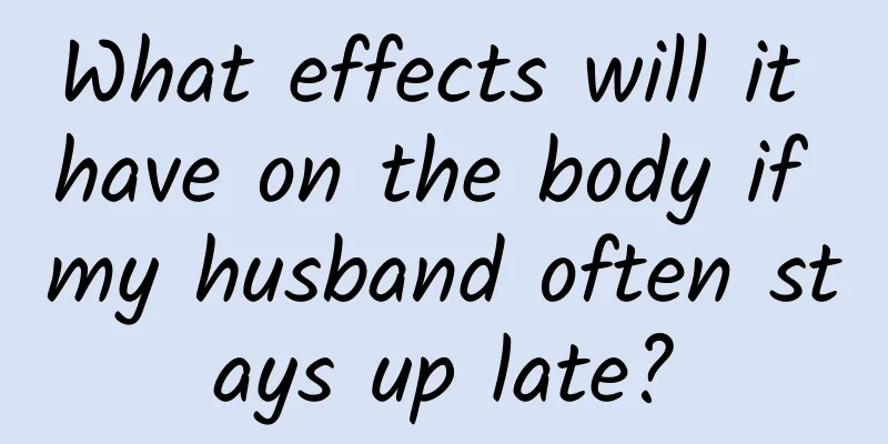 What effects will it have on the body if my husband often stays up late?
