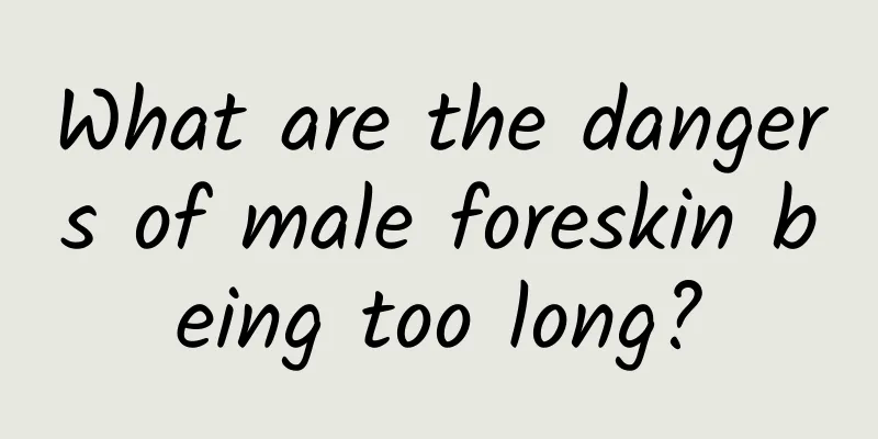 What are the dangers of male foreskin being too long?