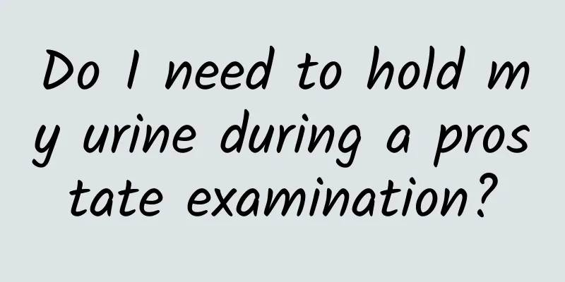 Do I need to hold my urine during a prostate examination?