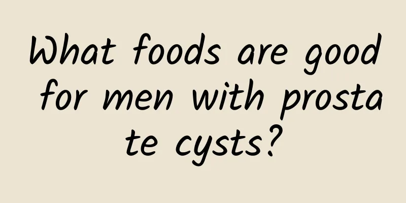 What foods are good for men with prostate cysts?