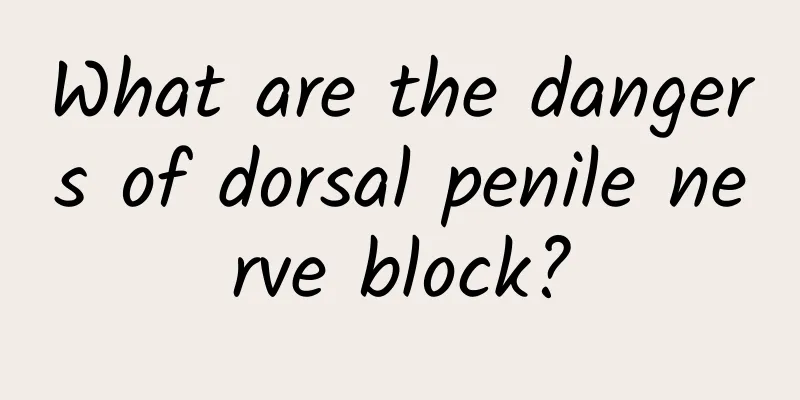 What are the dangers of dorsal penile nerve block?
