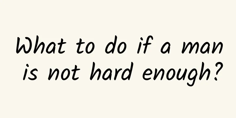 What to do if a man is not hard enough?