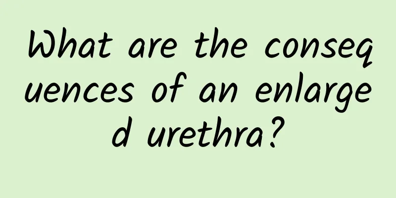What are the consequences of an enlarged urethra?