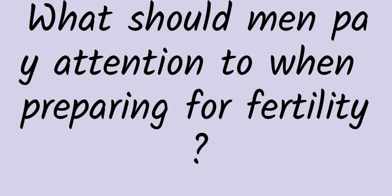 What should men pay attention to when preparing for fertility?