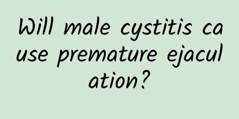 Will male cystitis cause premature ejaculation?