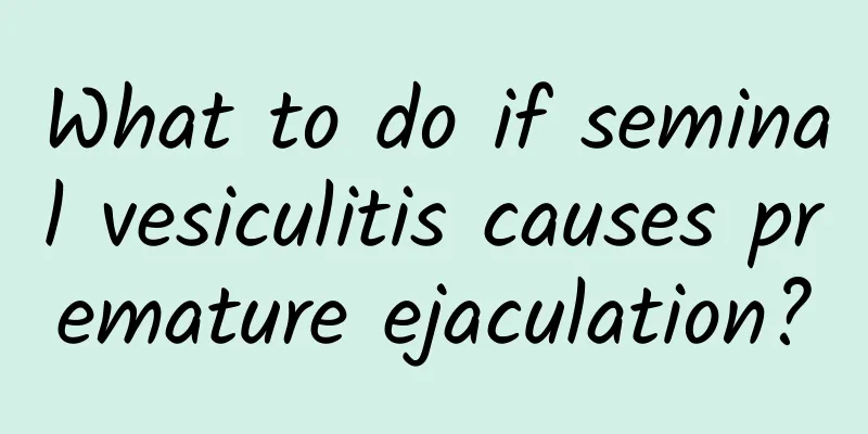 What to do if seminal vesiculitis causes premature ejaculation?