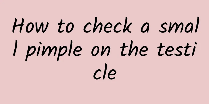 How to check a small pimple on the testicle
