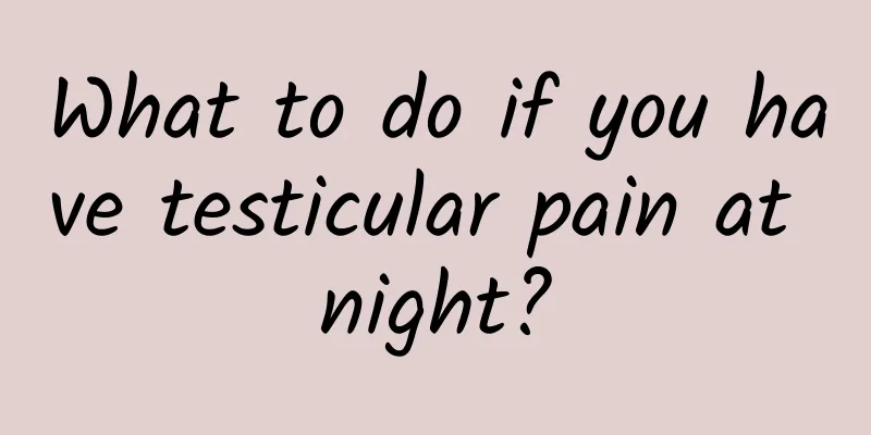 What to do if you have testicular pain at night?