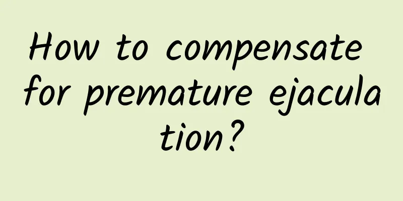 How to compensate for premature ejaculation?