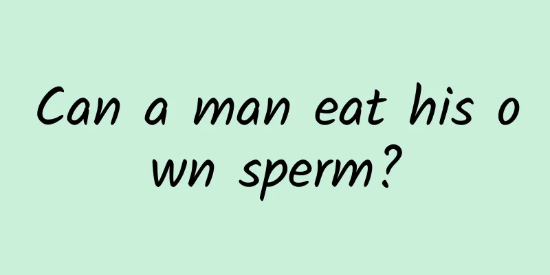 Can a man eat his own sperm?