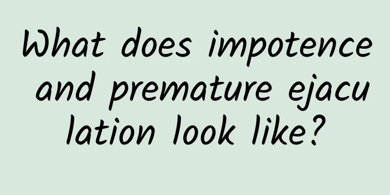 What does impotence and premature ejaculation look like?