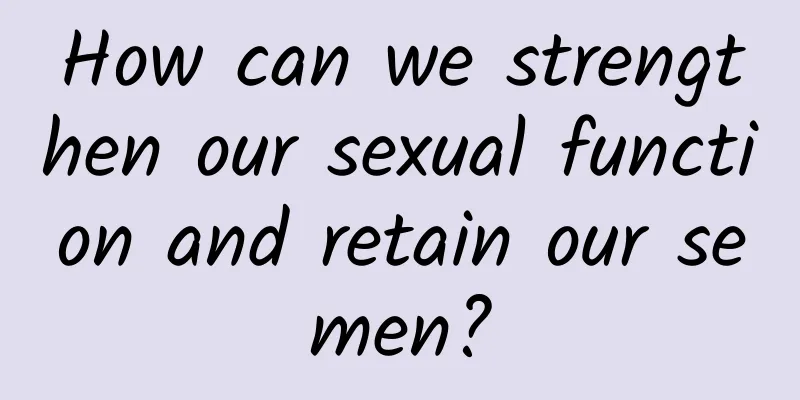 How can we strengthen our sexual function and retain our semen?