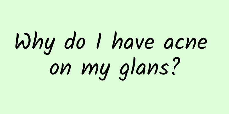 Why do I have acne on my glans?