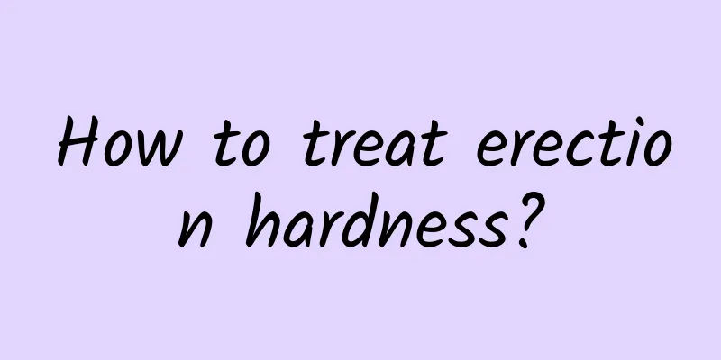 How to treat erection hardness?
