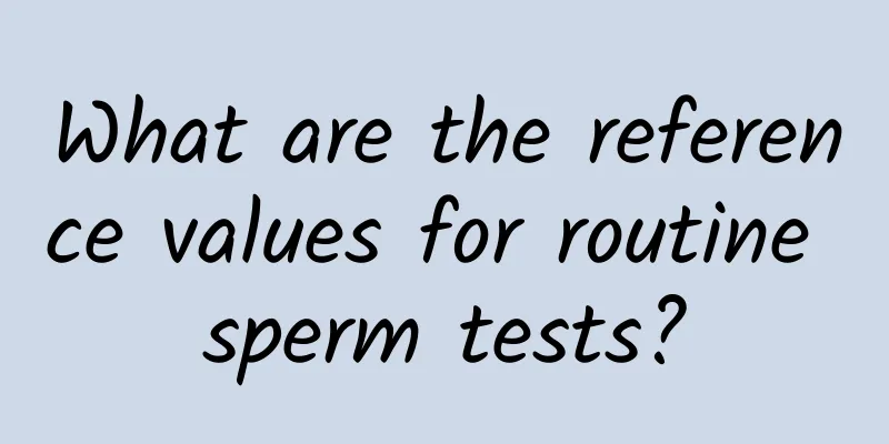 What are the reference values ​​for routine sperm tests?