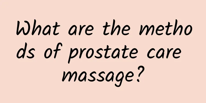 What are the methods of prostate care massage?
