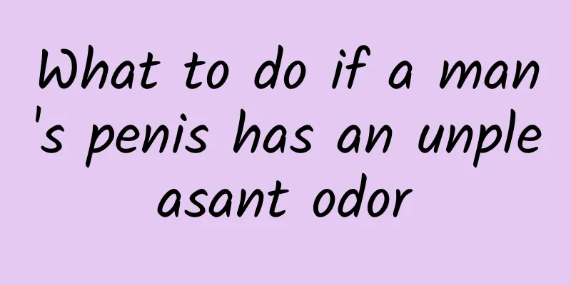 What to do if a man's penis has an unpleasant odor