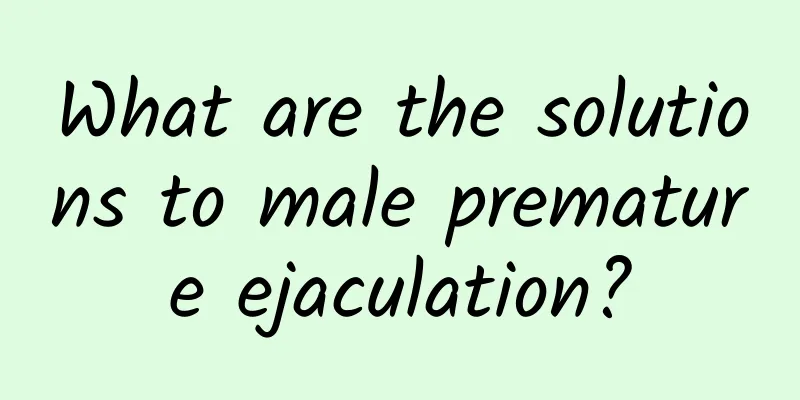 What are the solutions to male premature ejaculation?
