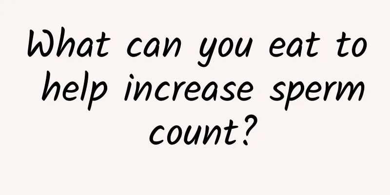 What can you eat to help increase sperm count?