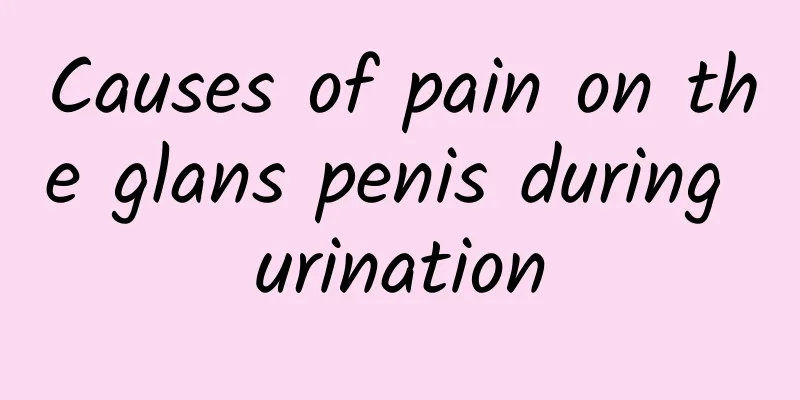Causes of pain on the glans penis during urination