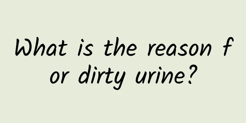 What is the reason for dirty urine?