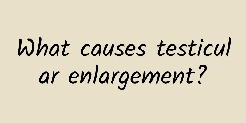 What causes testicular enlargement?