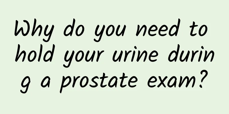 Why do you need to hold your urine during a prostate exam?