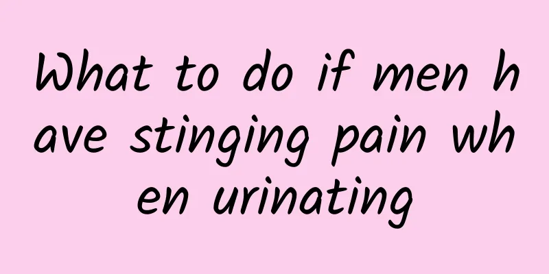 What to do if men have stinging pain when urinating