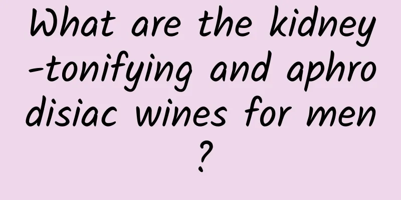 What are the kidney-tonifying and aphrodisiac wines for men?