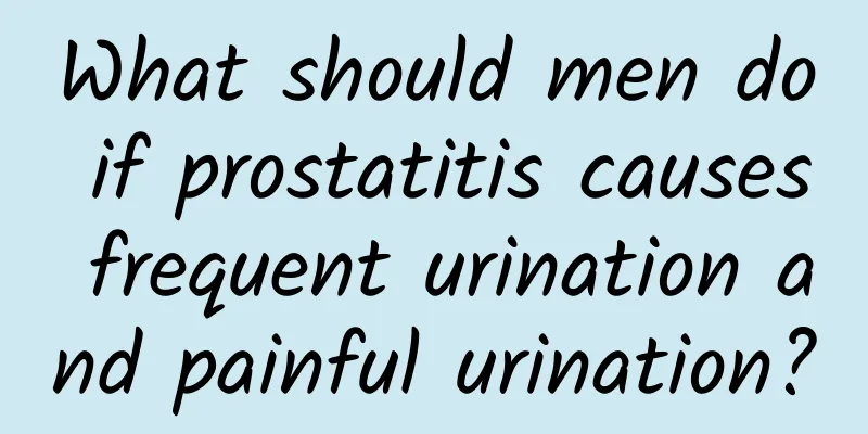 What should men do if prostatitis causes frequent urination and painful urination?