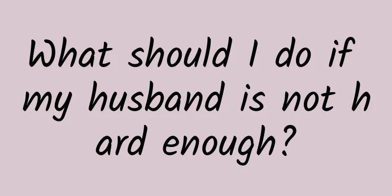 What should I do if my husband is not hard enough?