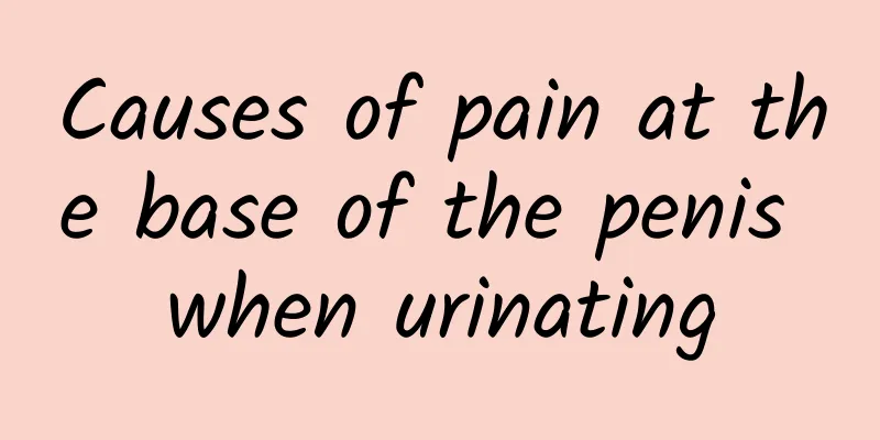 Causes of pain at the base of the penis when urinating