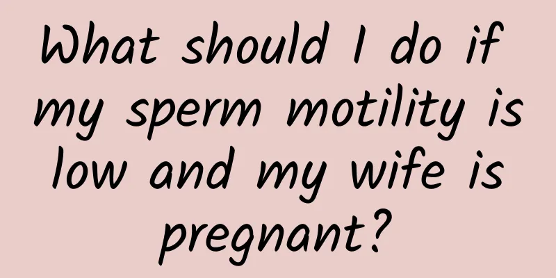 What should I do if my sperm motility is low and my wife is pregnant?
