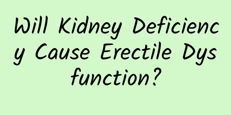 Will Kidney Deficiency Cause Erectile Dysfunction?