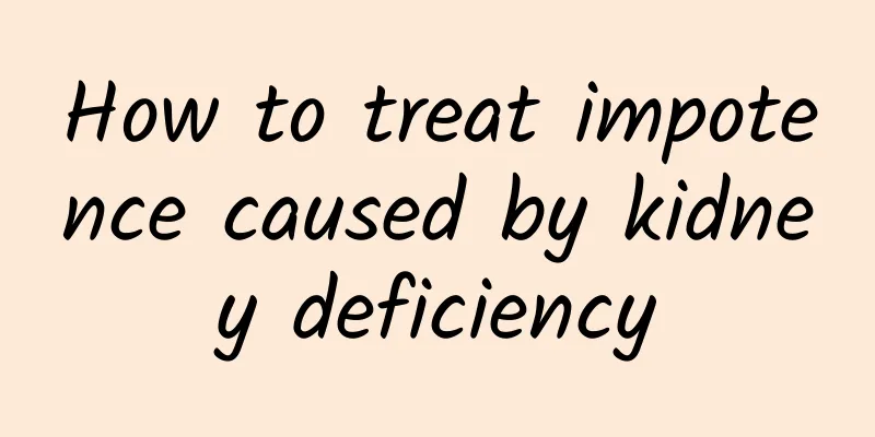 How to treat impotence caused by kidney deficiency