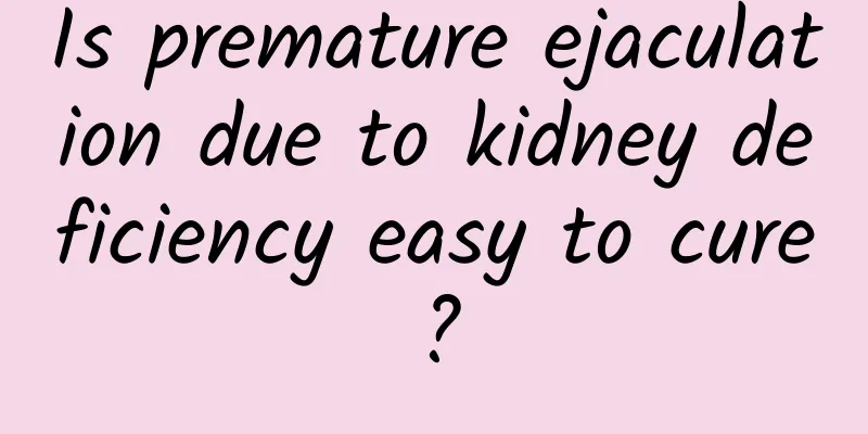 Is premature ejaculation due to kidney deficiency easy to cure?