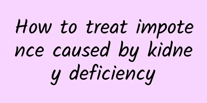 How to treat impotence caused by kidney deficiency