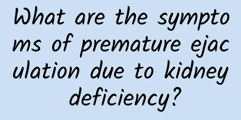 What are the symptoms of premature ejaculation due to kidney deficiency?