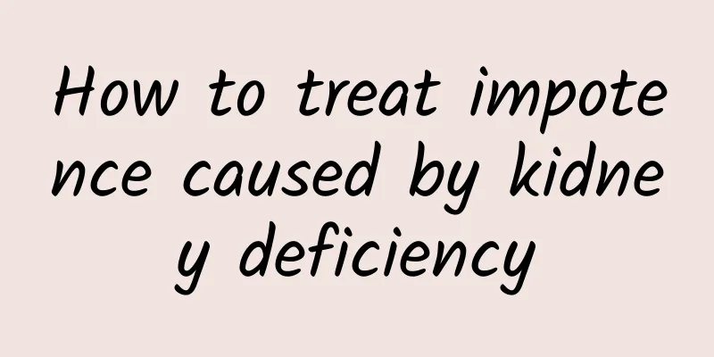 How to treat impotence caused by kidney deficiency